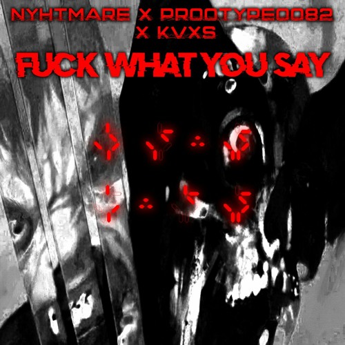 FUCK WHAT YOU SAY - NYHTMARE X KVXS [HICARTEL]