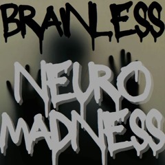 BRAINLESS NEURO MADNESS