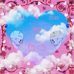 Love Story. Part: Us <3 - 4TL18XY