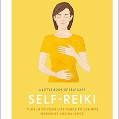 [Get] PDF 💞 A Little Book of Self Care: Self Reiki: Tune in to Your Life Force to Ac