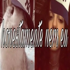 honestamente nem eu