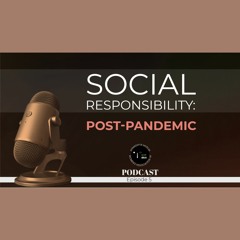 Episode 5 -  Social Responsibility Post - Pandemic