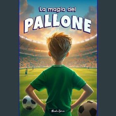 ebook [read pdf] 📚 La magia del pallone: Un libro per bambini sul calcio, l’amicizia, lo spirito d
