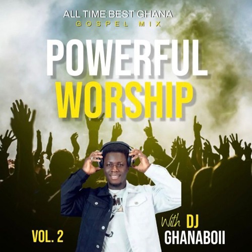 Stream ALL TIME BEST GHANA GOSPEL MIX "POWERFUL WORSHIP" (VOL.2) by DJ