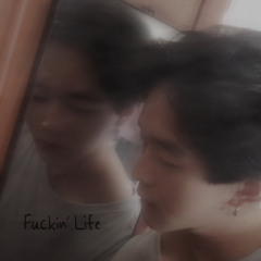 Fuckin' life