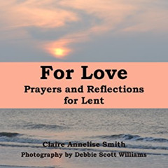 [Access] EPUB 📍 For Love: Prayers and Reflections for Lent by  Claire Annelise Smith