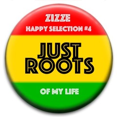 JUST ROOTS (Of My Life) ZIZZE HAPPY SELECTION #4