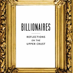 Epub✔ Billionaires: Reflections on the Upper Crust