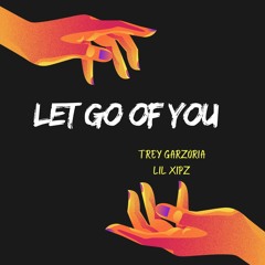 Lil XipZ X Trey Garzoria - Let Go Of You