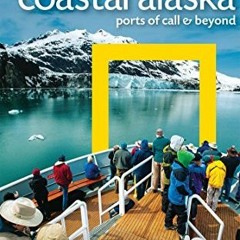 Access KINDLE 📂 National Geographic Traveler: Coastal Alaska: Ports of Call and Beyo