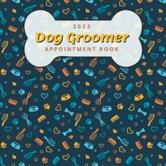 [Read] EPUB KINDLE PDF EBOOK Dog Groomer Appointment Book 2023 Dated: Daily Planner with 15-minute t