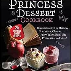 [FREE] KINDLE 🖍️ The Princess Dessert Cookbook: Desserts Inspired by Disney, Star Wa