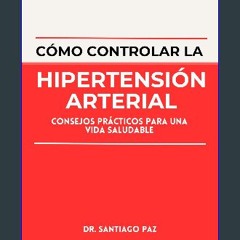 READ [PDF] 🌟 Cómo Controlar la Hipertensión Arterial : Consejos Prácticos para una Vida Saludable