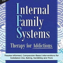 Get [Book] PDF Internal Family Systems Therapy for Addictions: Trauma-Informed, Compassion-Based Int