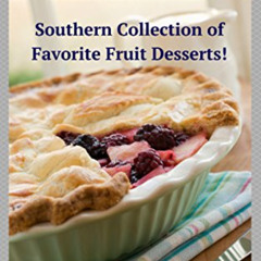 Access KINDLE ✏️ Fruit Pies, Cobblers & Crisps: Southern Collection of Favorite Fruit