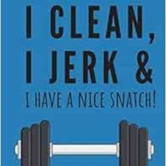 [Access] EPUB 📔 I clean, I jerk & i have a nice snatch! | Notebook: Crossfit gifts f