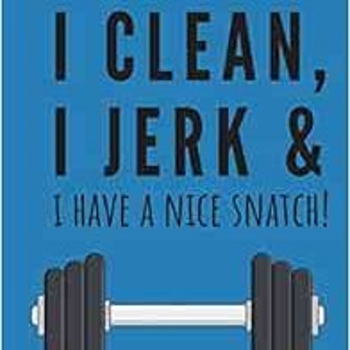 [Access] EPUB 📔 I clean, I jerk & i have a nice snatch! | Notebook: Crossfit gifts f