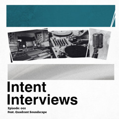 Intent Interview 002 feat. Quadrant Soundscape