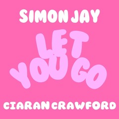 LET YOU GO (Simon Jay x Ciaran crawford)