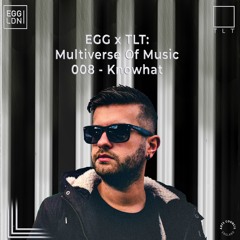 008 - Knowhat // EGG x TLT: Multiverse of Music