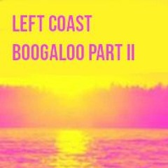 Left Coast Boogaloo Part II