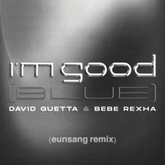 David Guetta, Bebe Rexha - I’m Good (Blue) (eunsang Remix)