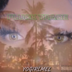 YoGirlMel - Pluck Trade