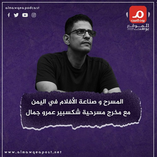 بودكاست الموقع بوست مع المخرج عمرو جمال وحديث عن السينما والمسرح في اليمن