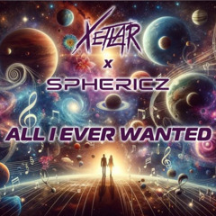 Xetlar x Sphericz - All I Ever Wanted