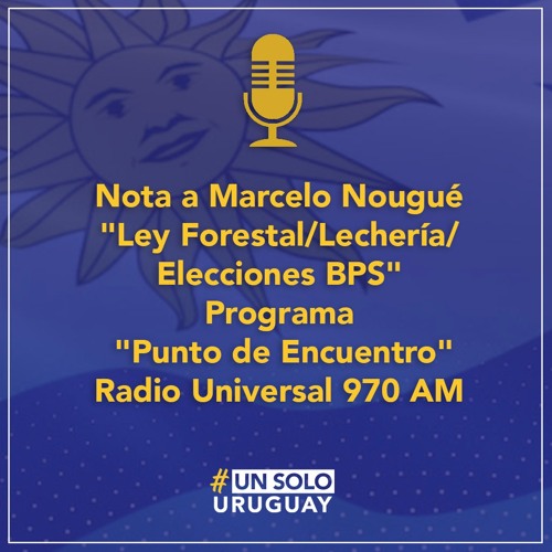 Stream episode Nota Marcelo Nougué "Ley Forestal - Lechería- Elecciones  BPS- Radio Universal 970 AM by Un Solo Uruguay podcast | Listen online for  free on SoundCloud