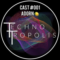 TECHNO TROPOLIS CAST #001 - ADORN