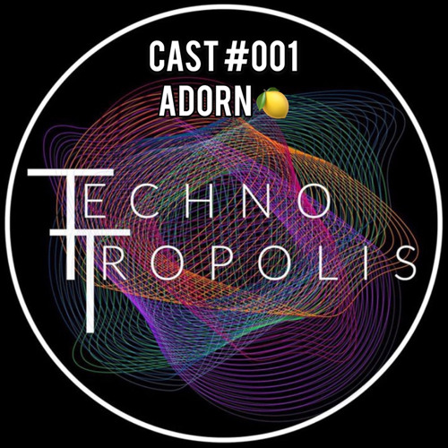 TECHNO TROPOLIS CAST #001 - ADORN