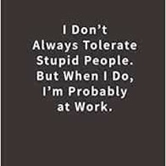 ACCESS EBOOK EPUB KINDLE PDF I don't always tolerate stupid people. But when I do, I'm proba