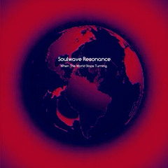 "When the World Stops Turning" - (edit) - 02.22.2025 - Soulwave Resonance (SWR001)* (e).wav