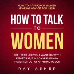 PDF (BOOK) How to Talk to Women: Get Her to Like You & Want You With Effortless,
