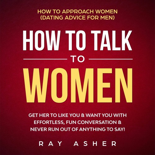 PDF (BOOK) How to Talk to Women: Get Her to Like You & Want You With Effortless,