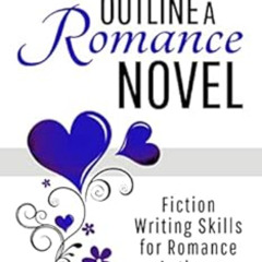 [View] PDF 📤 How to Outline a Romance Novel: Fiction Writing Skills for Romance Auth
