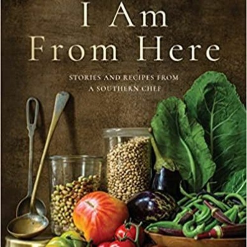 E.B.O.O.K.✔️ I Am From Here: Stories and Recipes from a Southern Chef Full Ebook