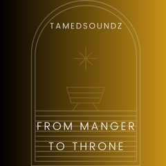 FROM MANGER TO THRONE