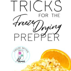 READ PDF 📙 Tips & Tricks For The Freeze Drying Prepper: How-To Freeze Dry And Master