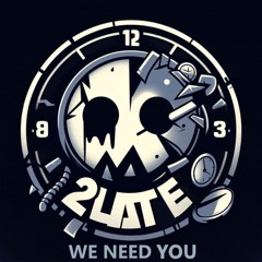 2Late - We Need You