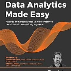 Data Analytics Made Easy: Analyze and present data to make informed decisions without writing a