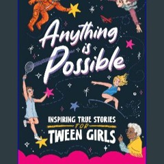 (<E.B.O.O.K.$) 📚 Anything is Possible: Inspiring True Stories for Tween Girls about Courage, Dream