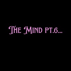 The Mind Pt.6