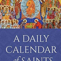 %! A Daily Calendar of Saints, A Synaxarion for Today's North American Church %Read-Full!