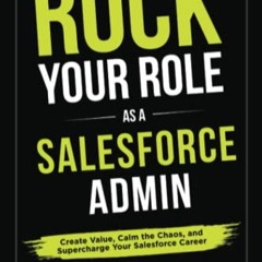 Rock your Role as a Salesforce Admin: Create Value, Calm the Chaos, and Supercharge your Salesforce