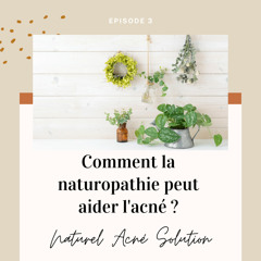 Episode 3 - Comment la naturopathie peut aider l’acné ?