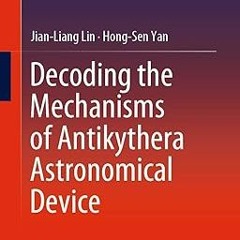 eBook PDF Decoding the Mechanisms of Antikythera Astronomical Device [ PDF ] Ebook By  Jian-Lia