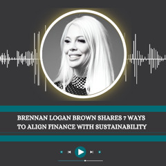 Brennan Logan Brown Shares 7 Ways to Align Finance With Sustainability