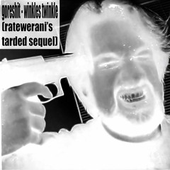 goreshit - winkles twinkle (ratewerani's tarded sequel)